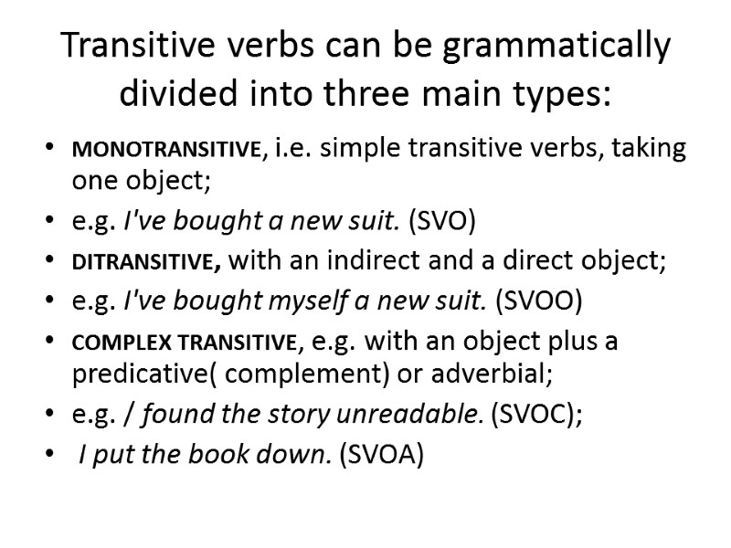 Transitive verbs can be grammatically divided into three main types:  monotransitive, i.e. simple